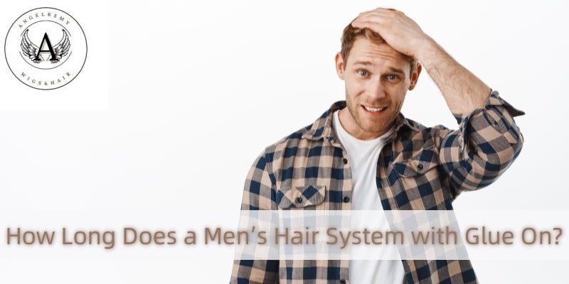 How Long Does a Men’s Hair System Last with Glue On?