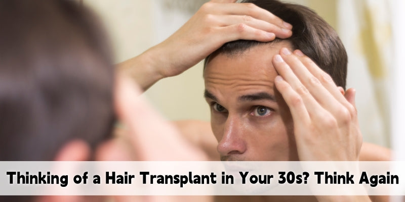 Why You Shouldn’t Rush into a Hair Transplant in Your 30s