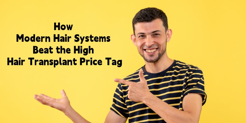 How Modern Hair Systems Beat the High Hair Transplant Price Tag