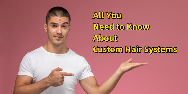 All You Need to Know About Custom Hair Systems