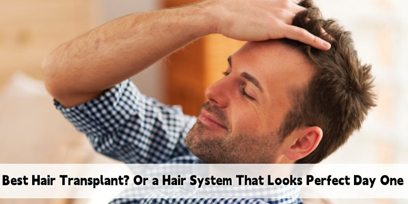 Best Hair Transplant in the World? Or the Hair System That Looks Perfect from Day One