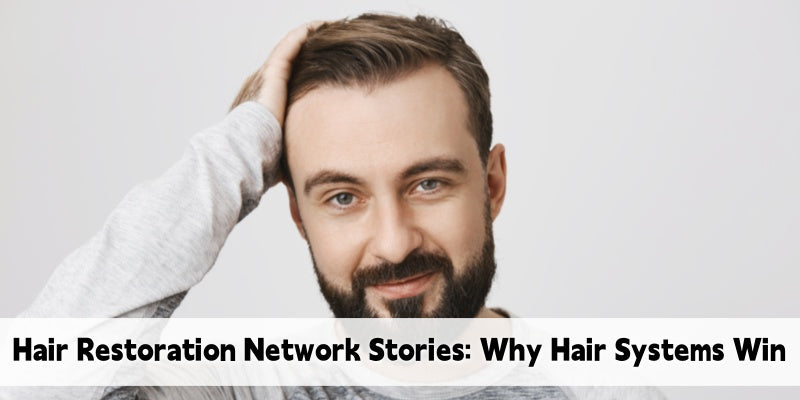 Hair Restoration Network Stories That Prove Hair Systems Are a Game-Changer