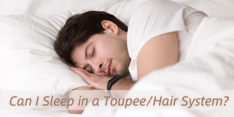 Can I Sleep in a Toupee/Hair System?