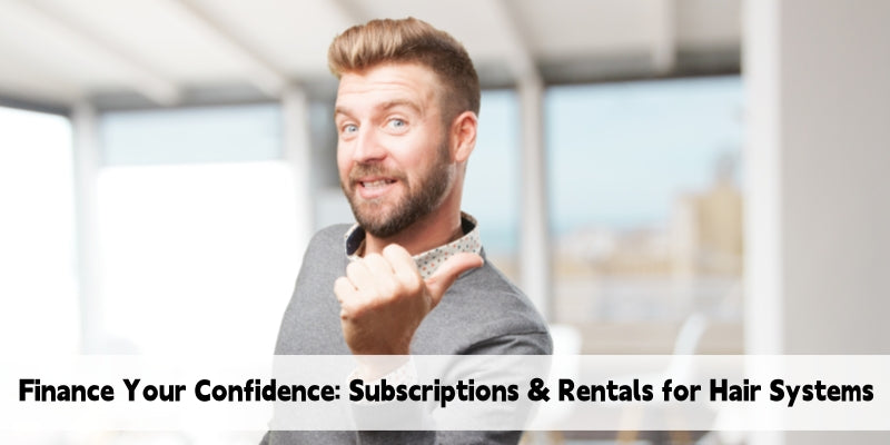 Finance Your Confidence: Subscription, Rental & Trade-In Models for Hair Systems