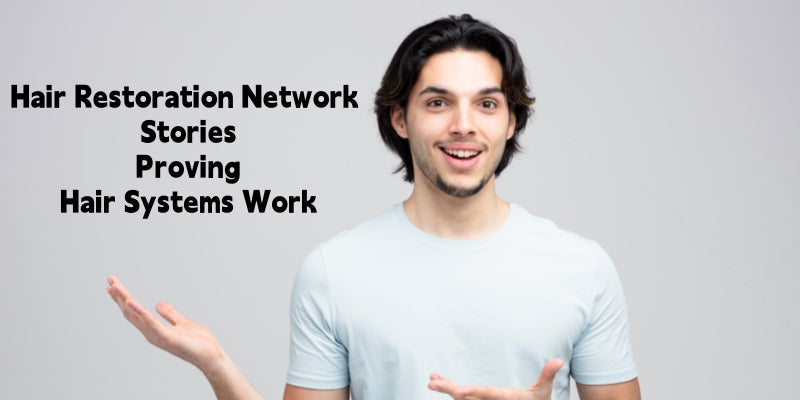 Hair Restoration Network Stories That Prove Hair Systems Are a Game-Changer